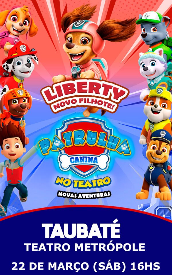 Patrulha Canina no Teatro com Liberty - Taubaté 22.03.2025 às 16:00H